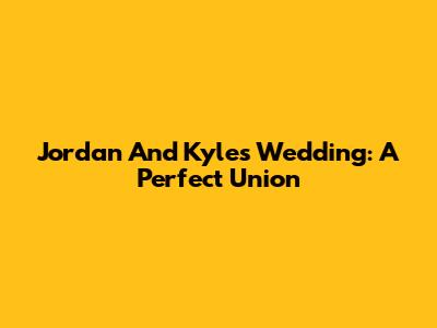 Jordan And Kyle's Wedding: A Perfect Union