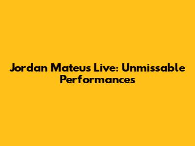 Jordan Mateus Live: Unmissable Performances