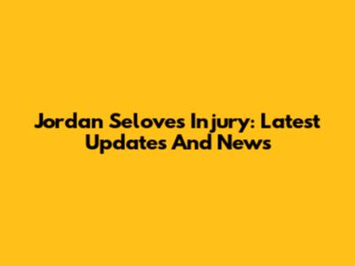 Jordan Selove's Injury: Latest Updates And News