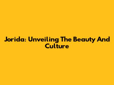 Jorida: Unveiling The Beauty And Culture