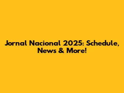 Jornal Nacional 2025: Schedule, News & More!