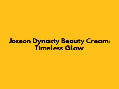 Joseon Dynasty Beauty Cream: Timeless Glow