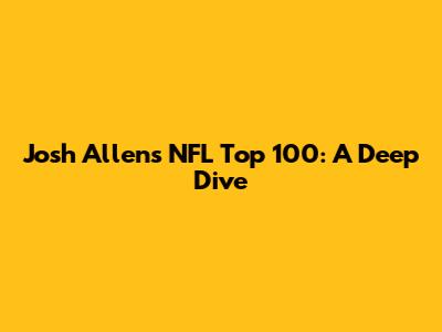Josh Allen's NFL Top 100: A Deep Dive