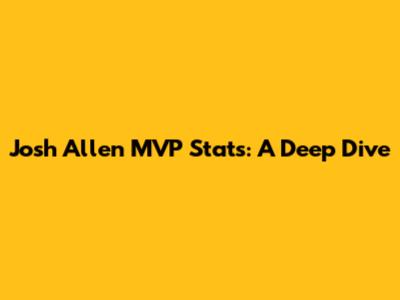 Josh Allen MVP Stats: A Deep Dive