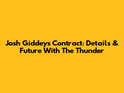 Josh Giddey's Contract: Details & Future With The Thunder