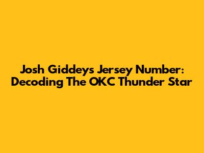 Josh Giddey's Jersey Number: Decoding The OKC Thunder Star