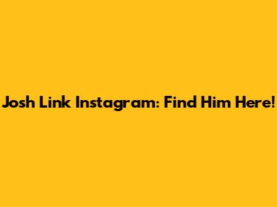 Josh Link Instagram: Find Him Here!