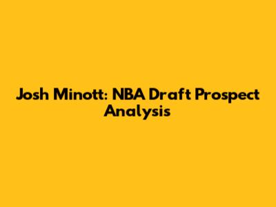 Josh Minott: NBA Draft Prospect Analysis