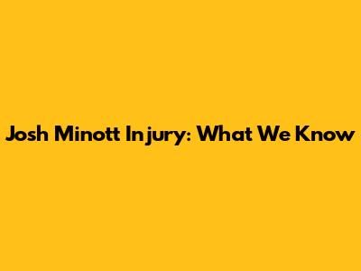 Josh Minott Injury: What We Know