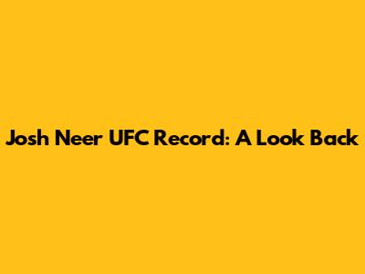 Josh Neer UFC Record: A Look Back