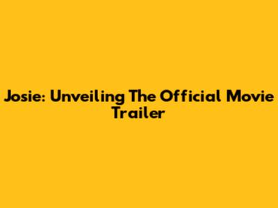 Josie: Unveiling The Official Movie Trailer