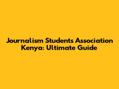 Journalism Students Association Kenya: Ultimate Guide