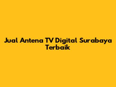 Jual Antena TV Digital Surabaya Terbaik