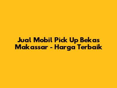 Jual Mobil Pick Up Bekas Makassar - Harga Terbaik