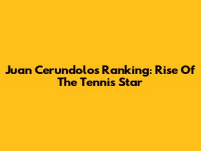Juan Cerundolo's Ranking: Rise Of The Tennis Star