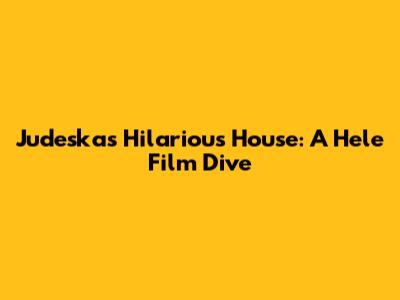 Judeska's Hilarious House: A Hele Film Dive