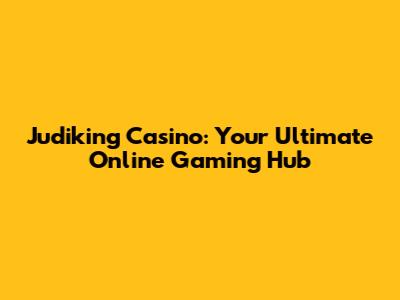 Judiking Casino: Your Ultimate Online Gaming Hub