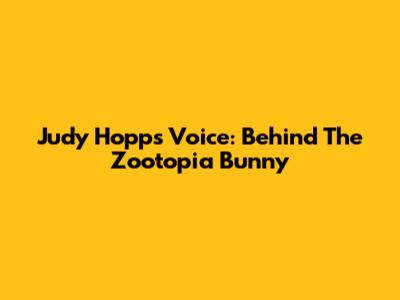 Judy Hopps' Voice: Behind The Zootopia Bunny