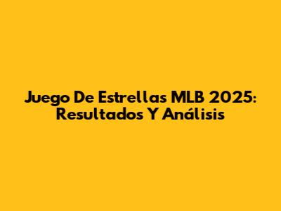 Juego De Estrellas MLB 2025: Resultados Y Análisis