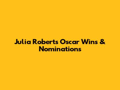 Julia Roberts' Oscar Wins & Nominations