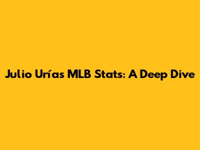 Julio Urías MLB Stats: A Deep Dive