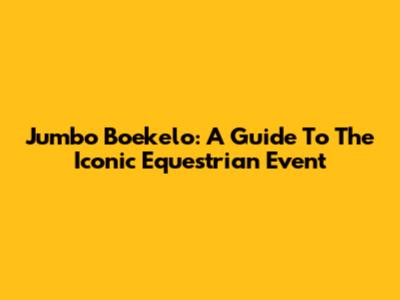 Jumbo Boekelo: A Guide To The Iconic Equestrian Event
