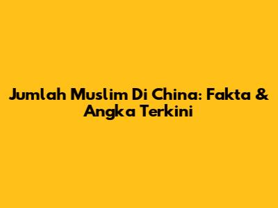 Jumlah Muslim Di China: Fakta & Angka Terkini