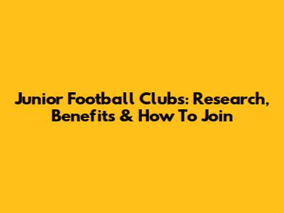 Junior Football Clubs: Research, Benefits & How To Join