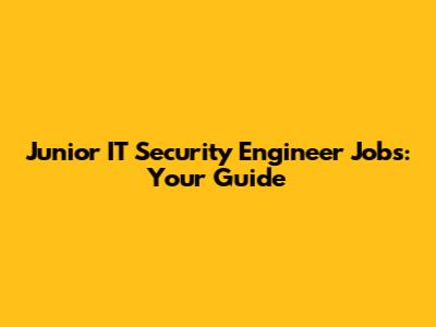 Junior IT Security Engineer Jobs: Your Guide