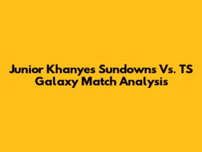 Junior Khanye's Sundowns Vs. TS Galaxy Match Analysis