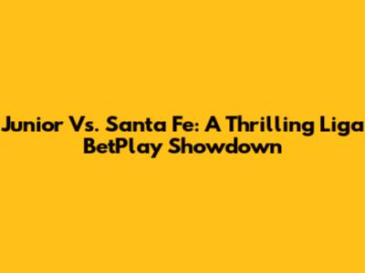 Junior Vs. Santa Fe: A Thrilling Liga BetPlay Showdown