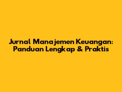 Jurnal Manajemen Keuangan: Panduan Lengkap & Praktis