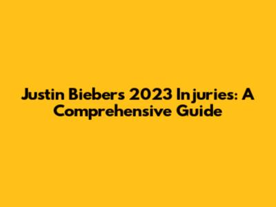 Justin Bieber's 2023 Injuries: A Comprehensive Guide