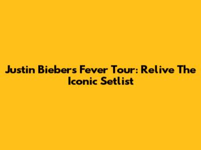 Justin Bieber's Fever Tour: Relive The Iconic Setlist