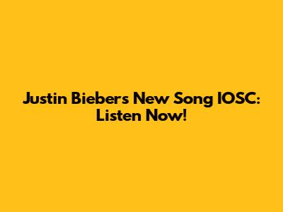 Justin Bieber's New Song IOSC: Listen Now!