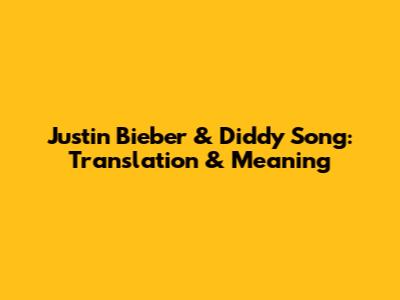 Justin Bieber & Diddy Song: Translation & Meaning