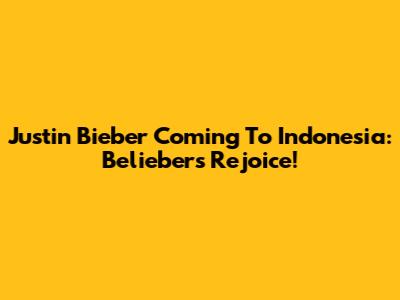 Justin Bieber Coming To Indonesia: Beliebers Rejoice!