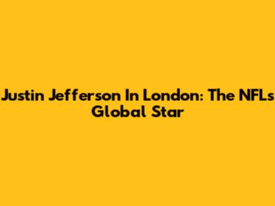 Justin Jefferson In London: The NFL's Global Star