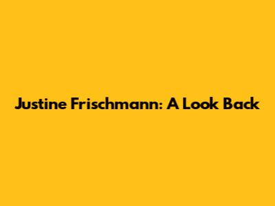 Justine Frischmann: A Look Back