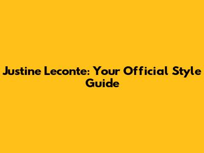 Justine Leconte: Your Official Style Guide