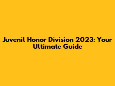 Juvenil Honor Division 2023: Your Ultimate Guide
