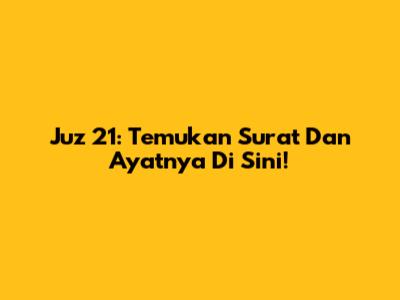 Juz 21: Temukan Surat Dan Ayatnya Di Sini!
