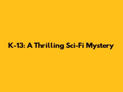 K-13: A Thrilling Sci-Fi Mystery