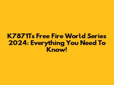 K7871T's Free Fire World Series 2024: Everything You Need To Know!