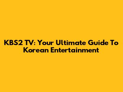 KBS2 TV: Your Ultimate Guide To Korean Entertainment