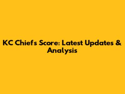 KC Chiefs Score: Latest Updates & Analysis
