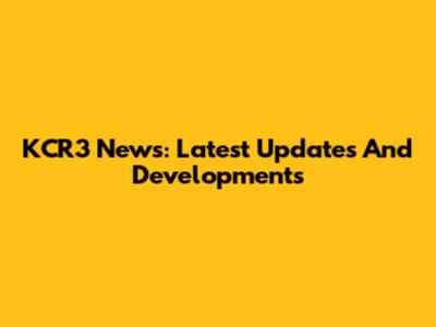KCR3 News: Latest Updates And Developments