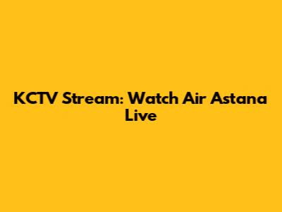 KCTV Stream: Watch Air Astana Live