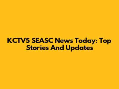 KCTV5 SEASC News Today: Top Stories And Updates