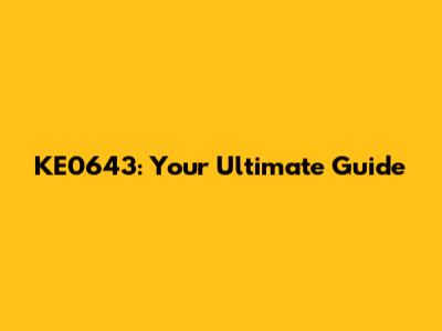 KE0643: Your Ultimate Guide